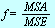 f = `/`(`*`(MSA), `*`(MSE))